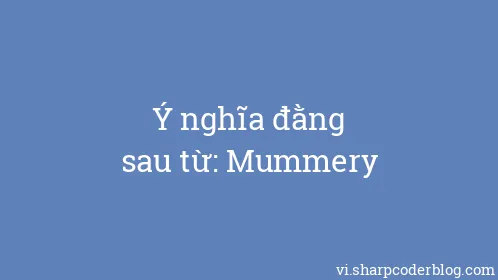 Ý nghĩa đằng sau từ: Mummery - Thumbnail