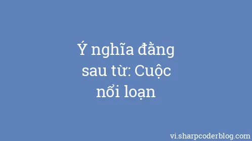 Ý nghĩa đằng sau từ: Cuộc nổi loạn - Thumbnail