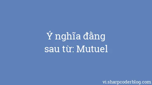 Ý nghĩa đằng sau từ: Mutuel - Thumbnail
