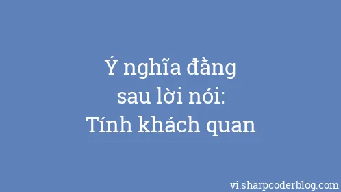 Ý nghĩa đằng sau lời nói: Tính khách quan - Thumbnail