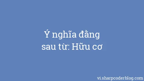 Ý nghĩa đằng sau từ: Hữu cơ - Thumbnail