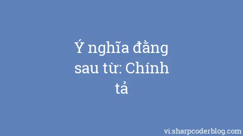 Ý nghĩa đằng sau từ: Chính tả - Thumbnail