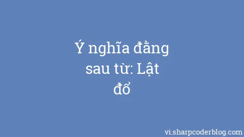 Ý nghĩa đằng sau từ: Lật đổ - Thumbnail