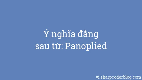 Ý nghĩa đằng sau từ: Panoplied - Thumbnail