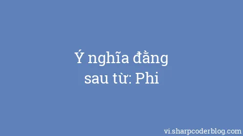 Ý nghĩa đằng sau từ: Phi - Thumbnail