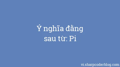 Ý nghĩa đằng sau từ: Pi - Thumbnail