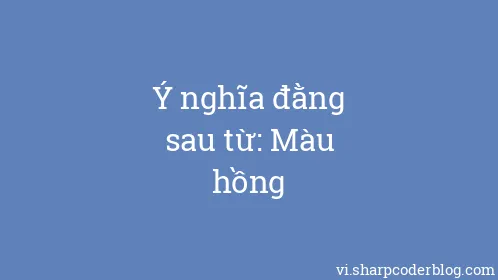Ý nghĩa đằng sau từ: Màu hồng - Thumbnail