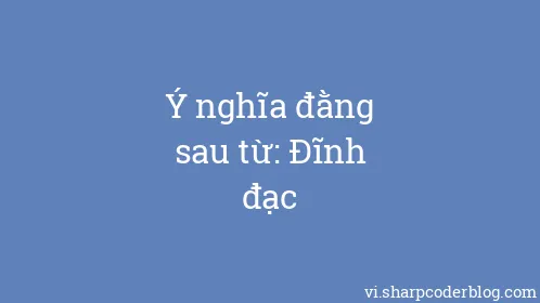 Ý nghĩa đằng sau từ: Đĩnh đạc - Thumbnail