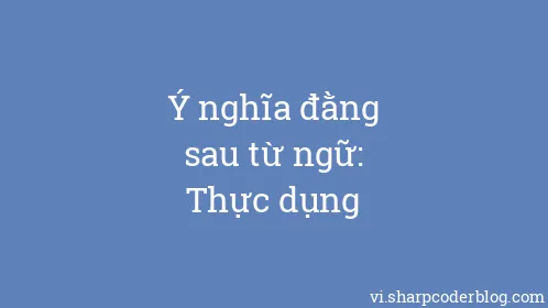 Ý nghĩa đằng sau từ ngữ: Thực dụng - Thumbnail