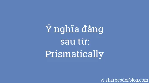 Ý nghĩa đằng sau từ: Prismatically - Thumbnail