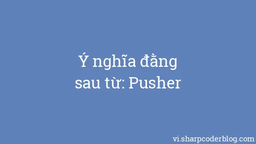 Ý nghĩa đằng sau từ: Pusher - Thumbnail