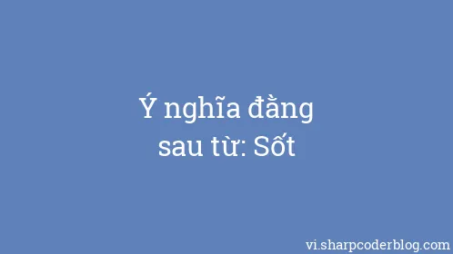 Ý nghĩa đằng sau từ: Sốt - Thumbnail