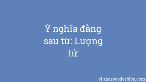 Ý nghĩa đằng sau từ: Lượng tử - Thumbnail