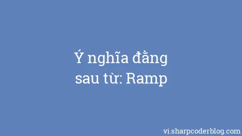 Ý nghĩa đằng sau từ: Ramp - Thumbnail