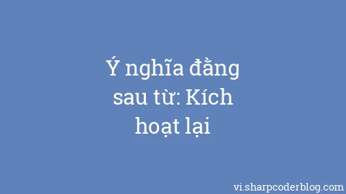 Ý nghĩa đằng sau từ: Kích hoạt lại - Thumbnail