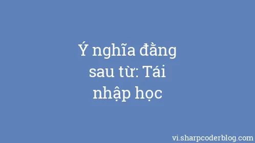 Ý nghĩa đằng sau từ: Tái nhập học - Thumbnail