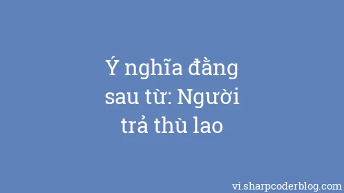 Ý nghĩa đằng sau từ: Người trả thù lao - Thumbnail