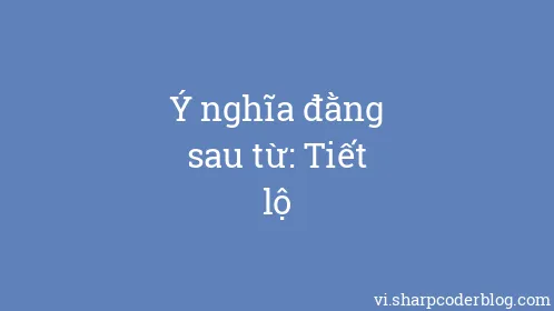 Ý nghĩa đằng sau từ: Tiết lộ - Thumbnail