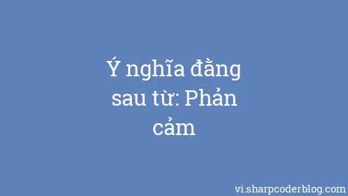 Ý nghĩa đằng sau từ: Phản cảm - Thumbnail