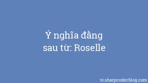 Ý nghĩa đằng sau từ: Roselle - Thumbnail
