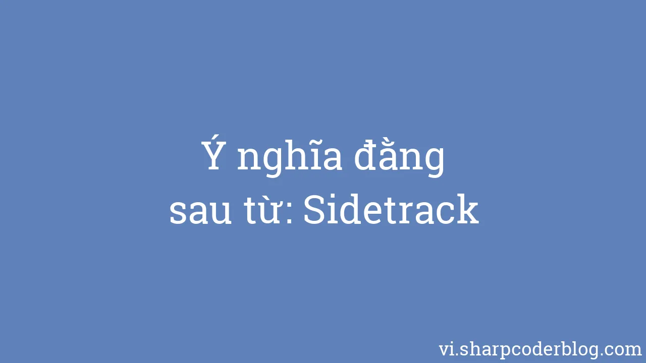 Ý nghĩa đằng sau từ: Sidetrack | Sharp Coder Blog