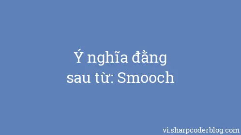 Ý nghĩa đằng sau từ: Smooch - Thumbnail