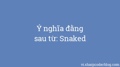 Ý nghĩa đằng sau từ: Snaked - Thumbnail