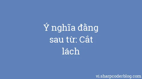 Ý nghĩa đằng sau từ: Cắt lách - Thumbnail