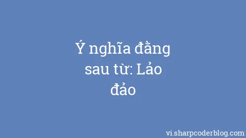 Ý nghĩa đằng sau từ: Lảo đảo - Thumbnail