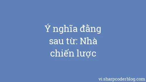 Ý nghĩa đằng sau từ: Nhà chiến lược - Thumbnail