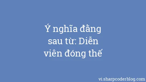 Ý nghĩa đằng sau từ: Diễn viên đóng thế - Thumbnail