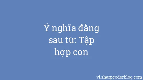 Ý nghĩa đằng sau từ: Tập hợp con - Thumbnail