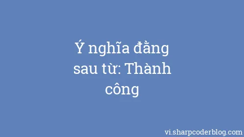 Ý nghĩa đằng sau từ: Thành công - Thumbnail