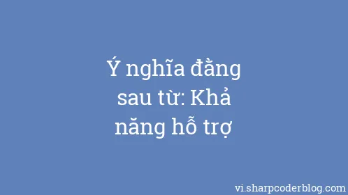 Ý nghĩa đằng sau từ: Khả năng hỗ trợ - Thumbnail