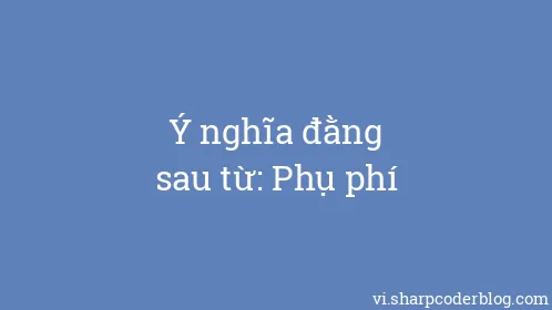 Ý nghĩa đằng sau từ: Phụ phí - Thumbnail