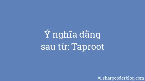 Ý nghĩa đằng sau từ: Taproot - Thumbnail