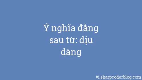 Ý nghĩa đằng sau từ: dịu dàng - Thumbnail