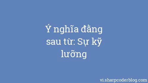 Ý nghĩa đằng sau từ: Sự kỹ lưỡng - Thumbnail