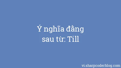 Ý nghĩa đằng sau từ: Till - Thumbnail