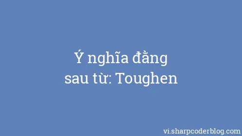 Ý nghĩa đằng sau từ: Toughen - Thumbnail