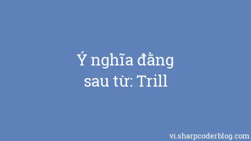 Ý nghĩa đằng sau từ: Trill - Thumbnail
