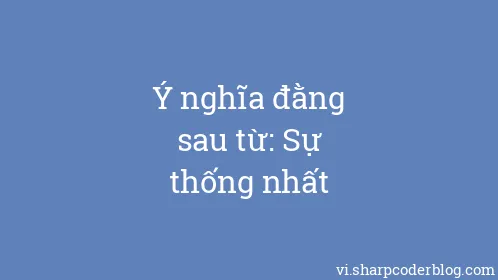 Ý nghĩa đằng sau từ: Sự thống nhất - Thumbnail