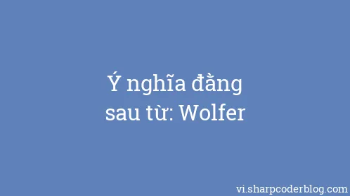 Ý nghĩa đằng sau từ: Wolfer - Thumbnail