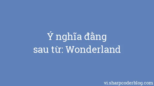 Ý nghĩa đằng sau từ: Wonderland - Thumbnail