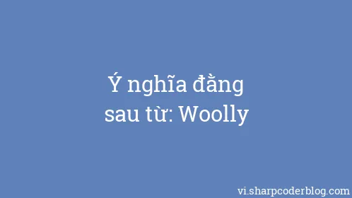 Ý nghĩa đằng sau từ: Woolly - Thumbnail