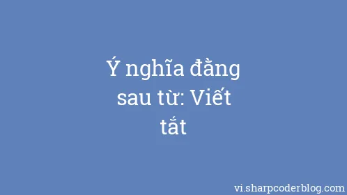 Ý nghĩa đằng sau từ: Viết tắt - Thumbnail