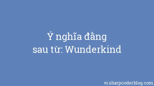 Ý nghĩa đằng sau từ: Wunderkind - Thumbnail