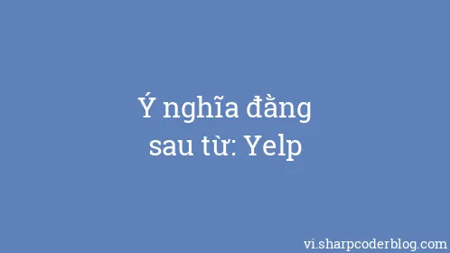 Ý nghĩa đằng sau từ: Yelp - Thumbnail