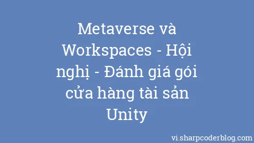Metaverse và Workspaces - Hội nghị - Đánh giá gói cửa hàng tài sản Unity - Thumbnail