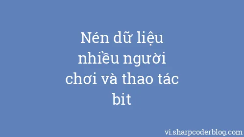 Nén dữ liệu nhiều người chơi và thao tác bit - Thumbnail